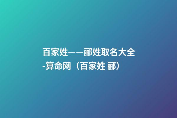百家姓——郦姓取名大全-算命网（百家姓 郦）